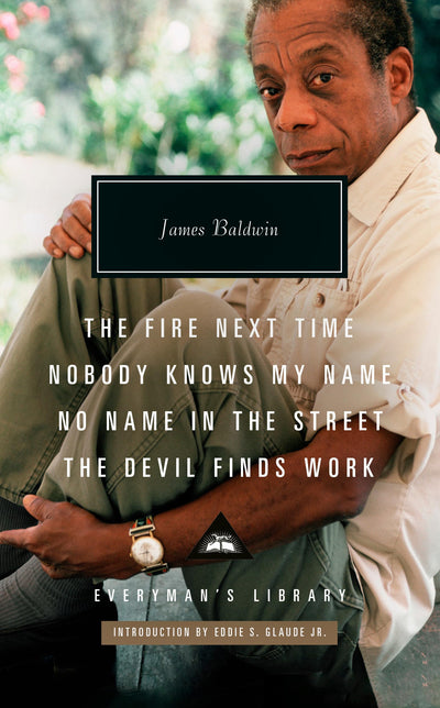 The Fire Next Time; Nobody Knows My Name; No Name in the Street; The Devil FindsWork: Introduction by Eddie S. Glaude Jr. (Everyman's Library Contemporary Classics Series)