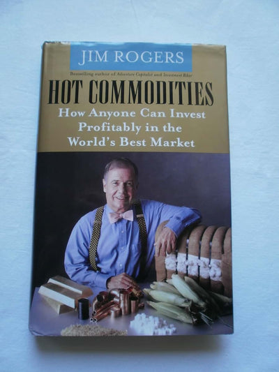 Hot Commodities: How Anyone Can Invest Profitably in the Wor