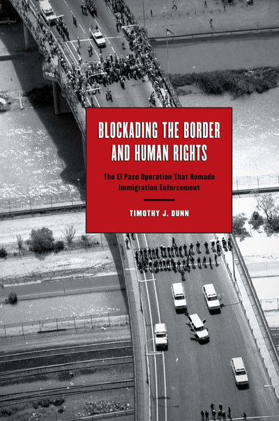 Blockading the Border and Human Rights: The El Paso Operation that Remade Immigration Enforcement (Inter-America Series)