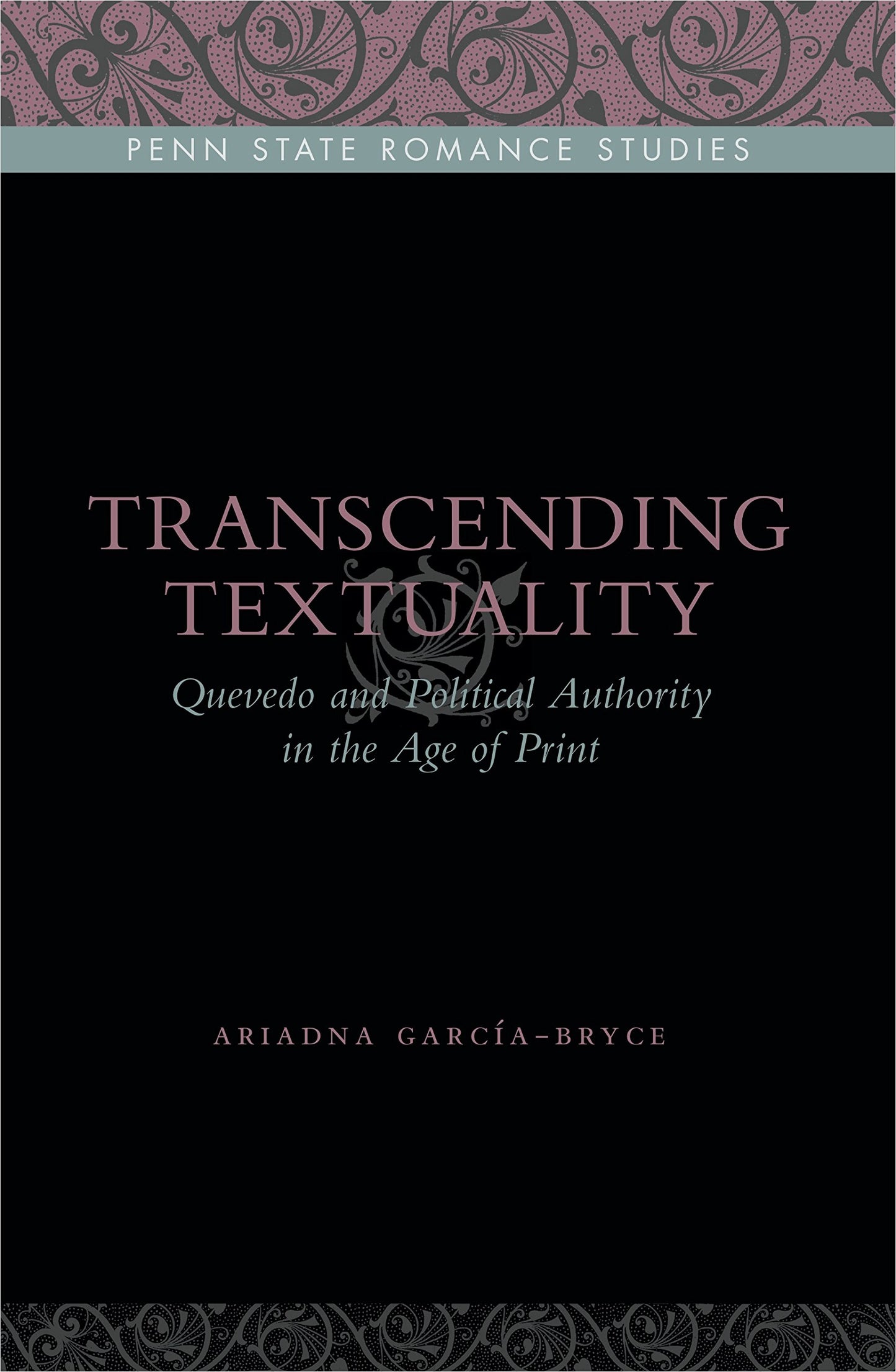 Transcending Textuality: Quevedo and Political Authority in the Age of Print (Penn State Romance Studies)