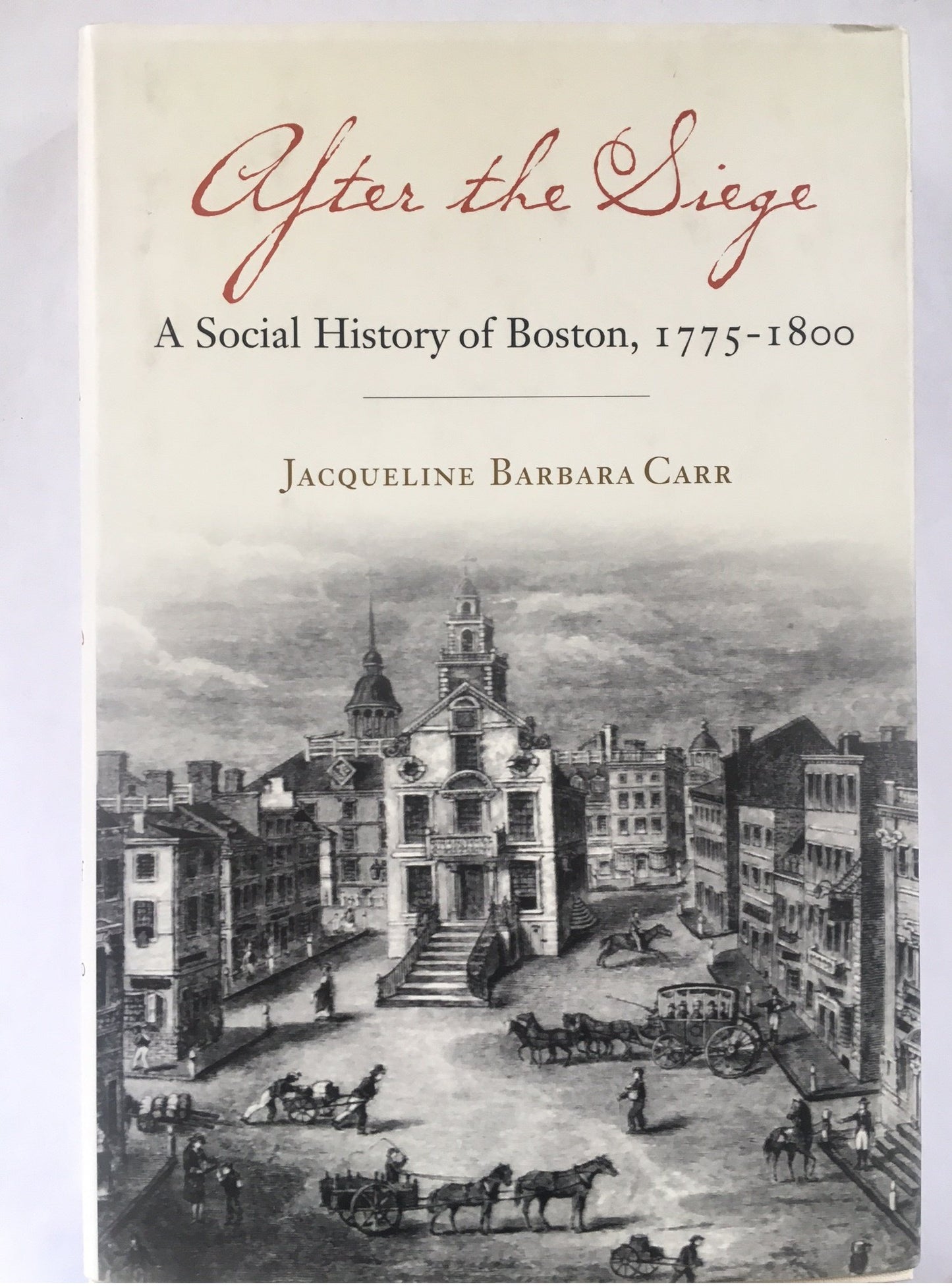 After the Siege: A Social History of Boston, 1775-1800 by Ca