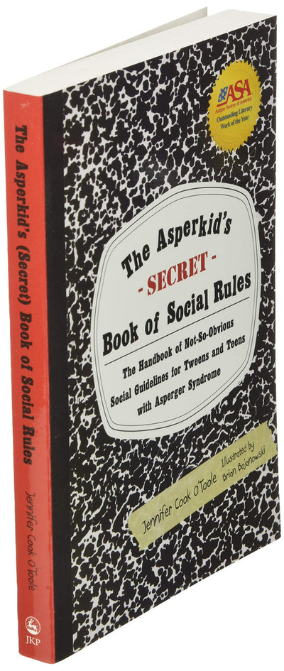 The Asperkid's (Secret) Book of Social Rules: The Handbook of Not-So-Obvious Social Guidelines for Tweens and Teens with Asperger Syndrome
