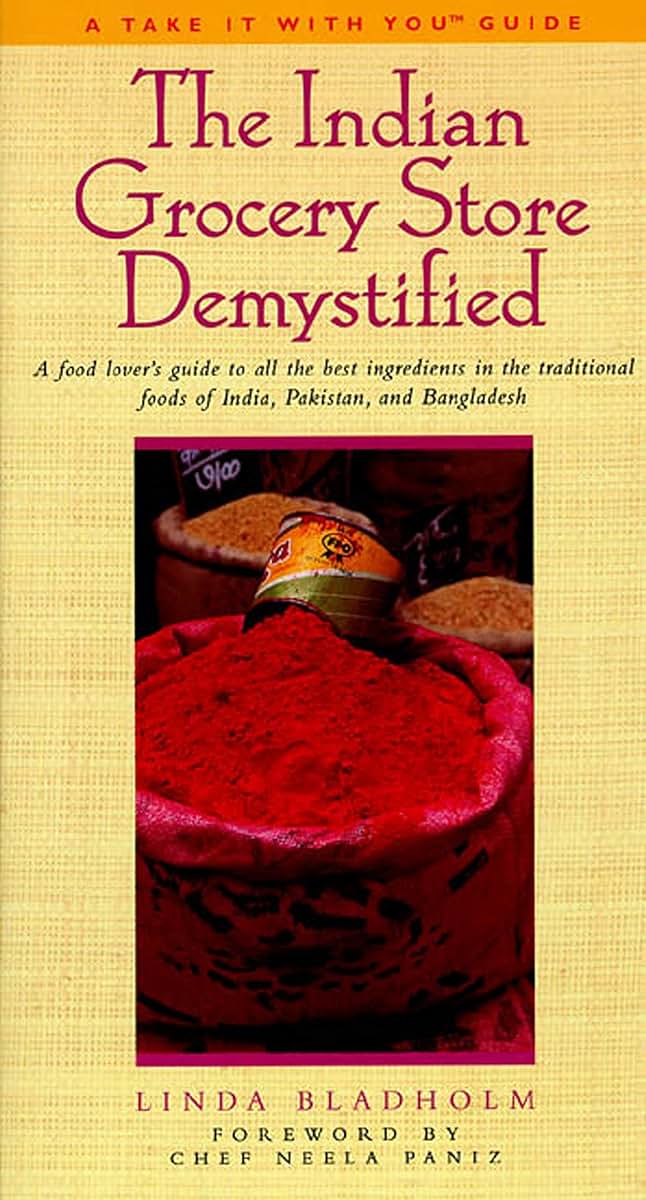 The Indian Grocery Store Demystified: A Food Lover's Guide to All the Best Ingredients in the Traditional Foods of India, Pakistan and Bangladesh (Take It with You Guides)