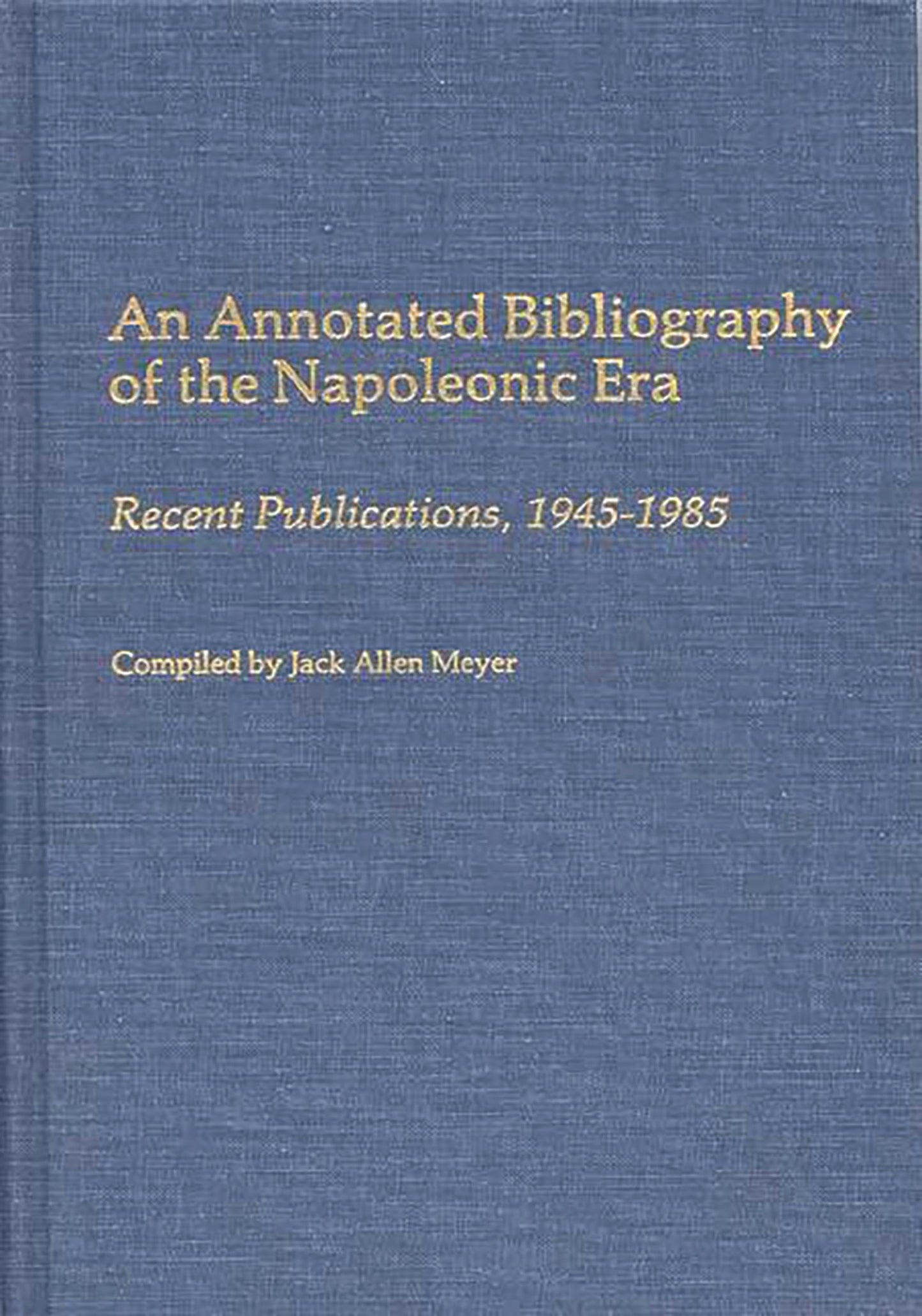 An Annotated Bibliography of the Napoleonic Era: Recent Publications, 1945-1985 (Bibliographies and Indexes in World History)