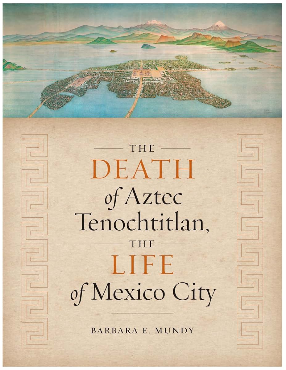 The Death of Aztec Tenochtitlan, the Life of Mexico City (Joe R. and Teresa Lozano Long Series in Latin American and Latino Art and Culture)