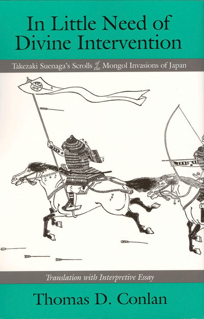 In Little Need of Divine Intervention: Takezaki Suenaga's Scrolls of the Mongol Invasions of Japan (Cornell East Asia Series) (Cornell East Asia Series, 113)