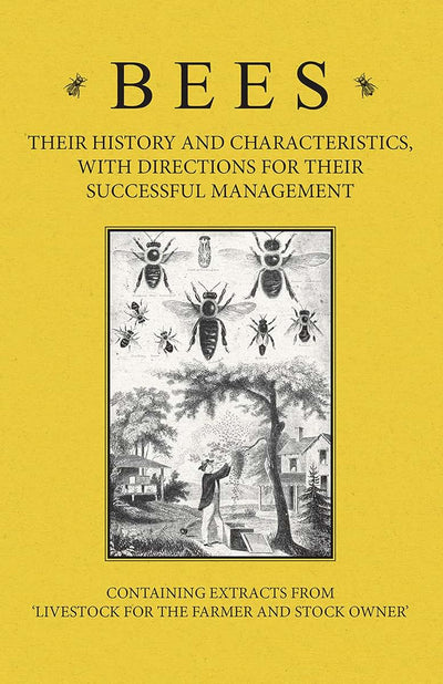 Bees - Their History and Characteristics, With Directions for Their Successful Management - Containing Extracts from Livestock for the Farmer and Stock Owner