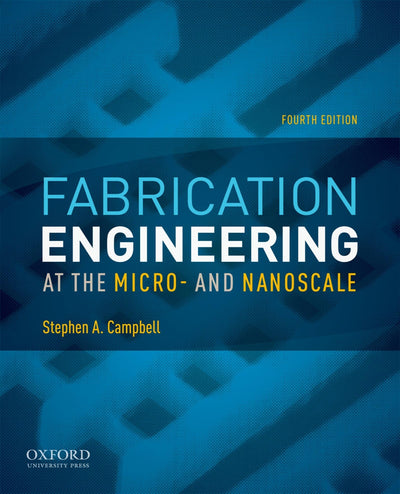 Fabrication Engineering at the Micro- and Nanoscale (The Oxf