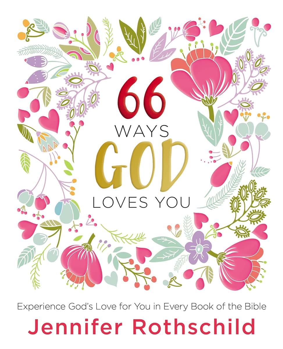 66 Ways God Loves You: Experience God's Love for You in Every Book of the Bible (A 66-Day Devotional)