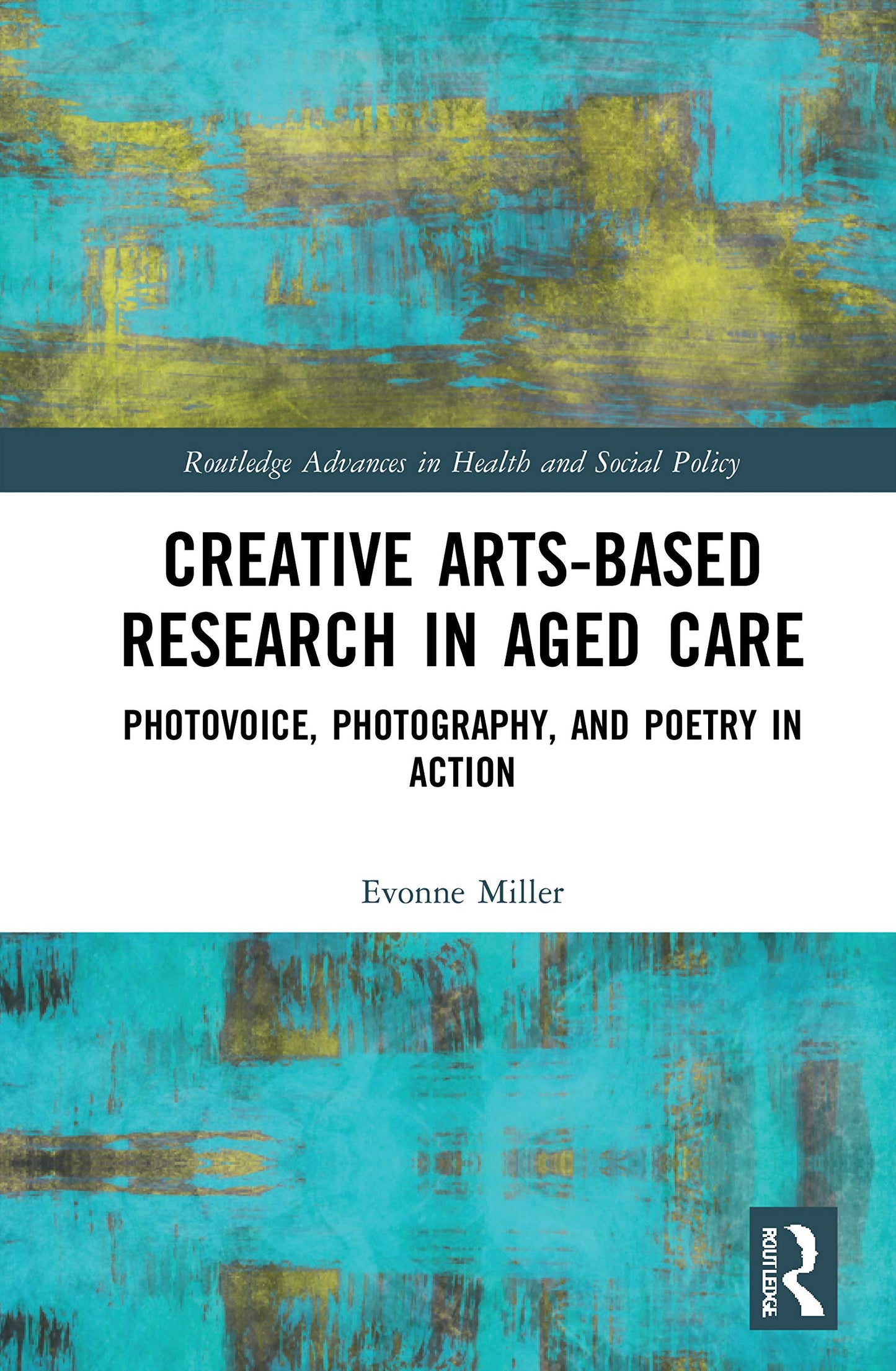 Creative Arts-Based Research in Aged Care (Routledge Advances in Health and Social Policy)