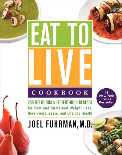 Eat to Live Cookbook: 200 Delicious Nutrient-Rich Recipes fo