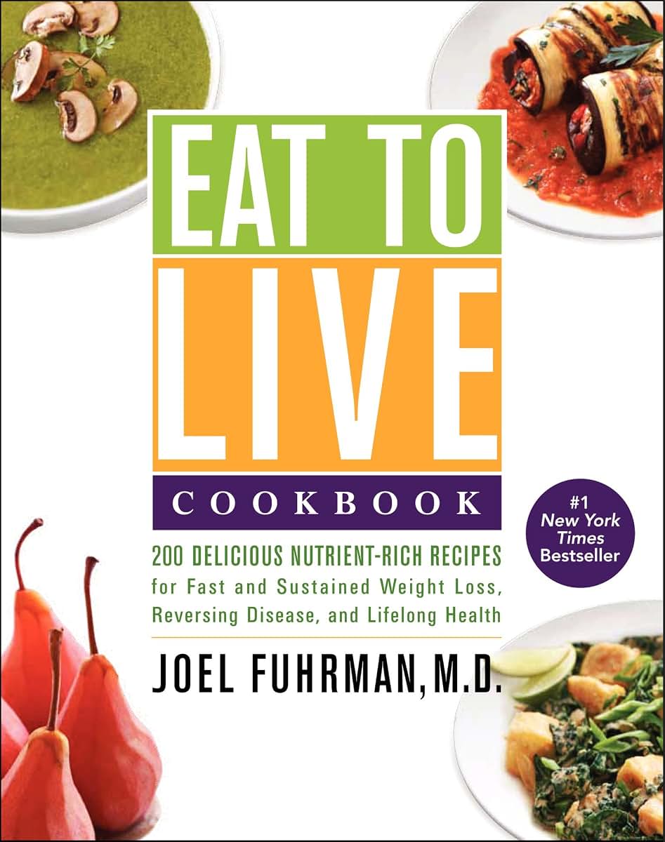 Eat to Live Cookbook: 200 Delicious Nutrient-Rich Recipes fo