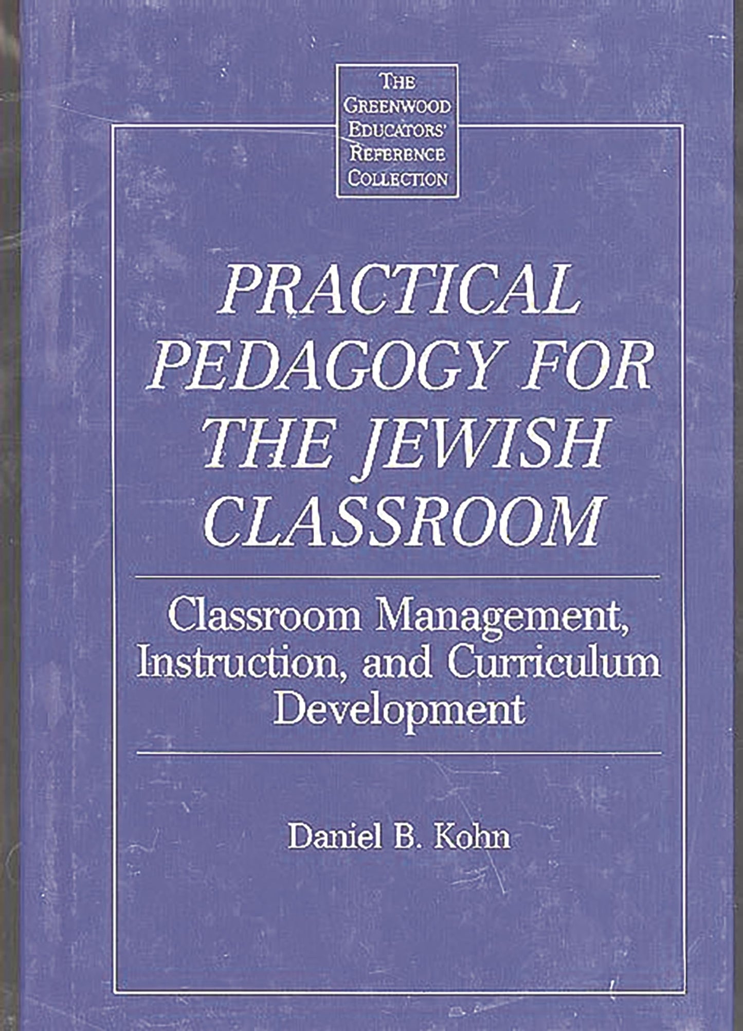 Practical Pedagogy for the Jewish Classroom: Classroom Management, Instruction, and Curriculum Development (The Greenwood Educators' Reference Collection)