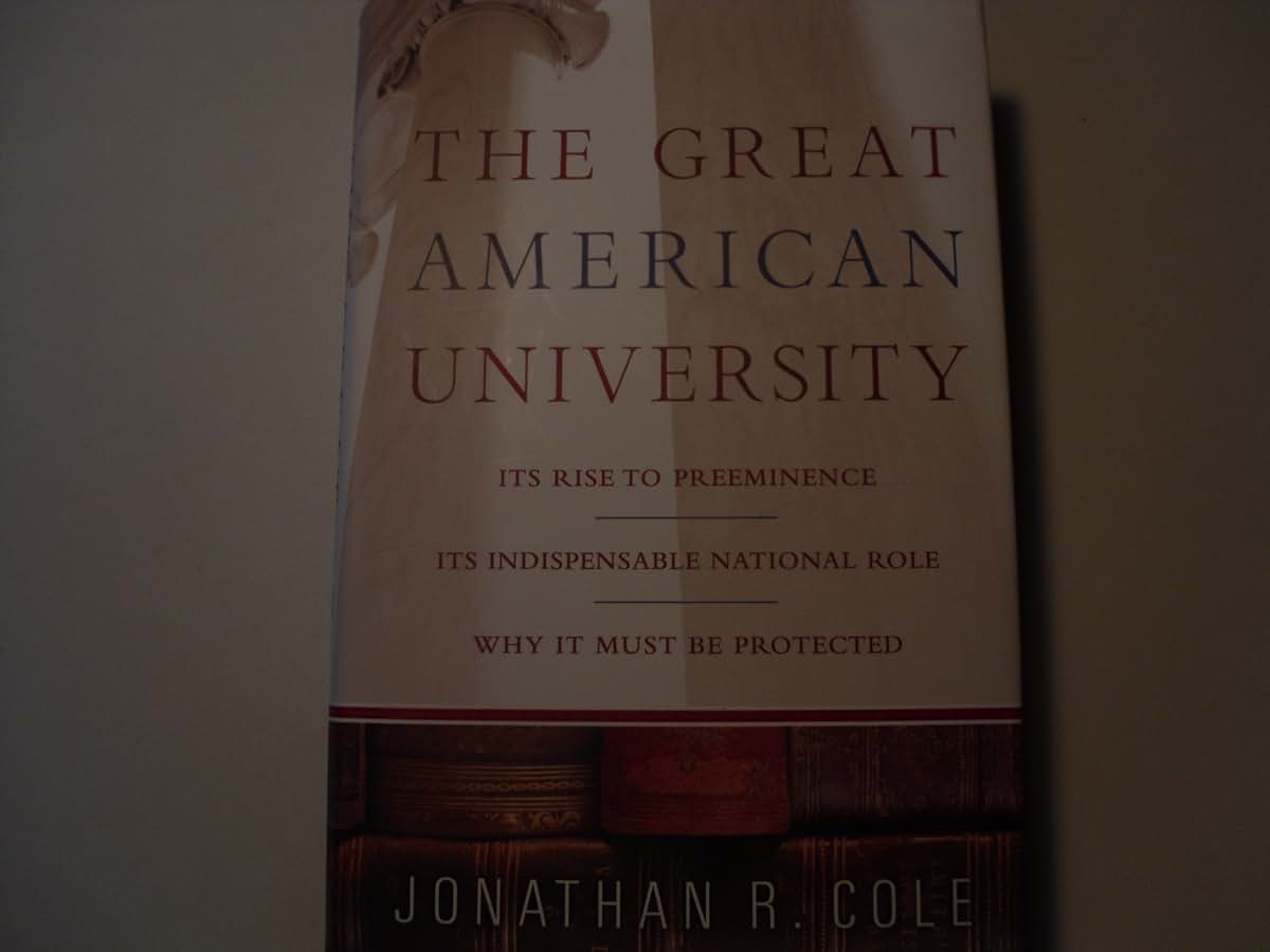 The Great American University: Its Rise to Preeminence, Its Indispensable National Role, Why It Must Be Protected