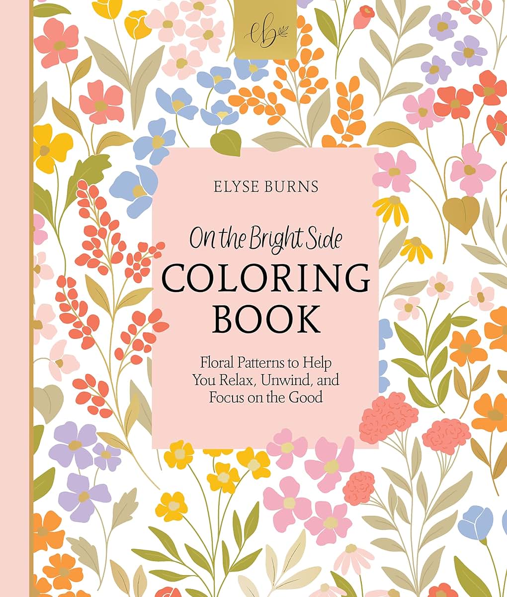 On the Bright Side Coloring Book: Floral Patterns to Help You Relax, Unwind, and Focus on the Good (On the Bright Side, 1)