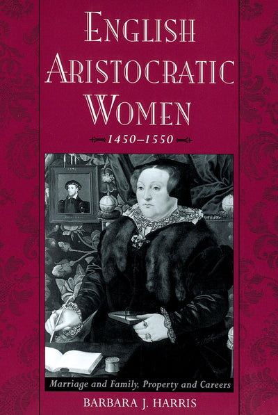 English Aristocratic Women, 1450-1550: Marriage and Family,