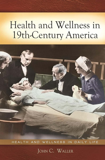 Health and Wellness in 19th-Century America (Health and Wellness in Daily Life)