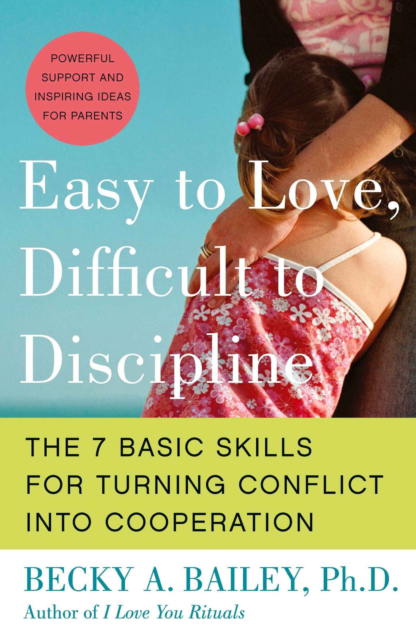 Easy to Love, Difficult to Discipline: The 7 Basic Skills for Turning Conflict into Cooperation Eas