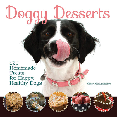 Doggy Desserts: 125 Homemade Treats for Happy, Healthy Dogs (CompanionHouse Books) Easy & Nutritious Canine-Friendly Recipes for Cookies, Bars, Biscotti, Biscuits, Cakes, Muffins, and Frozen Desserts