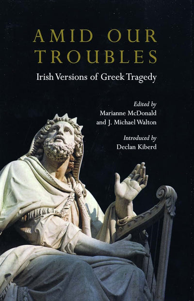 Amid Our Troubles: Irish Versions of Greek Tragedy (Plays and Playwrights)