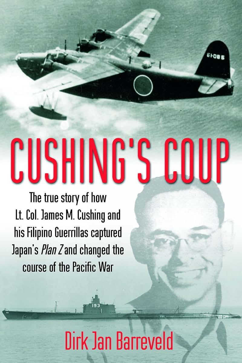 Cushings Coup: The True Story of How Lt. Col. James Cushing and His Filipino Guerrillas Captured Japan's Plan Z