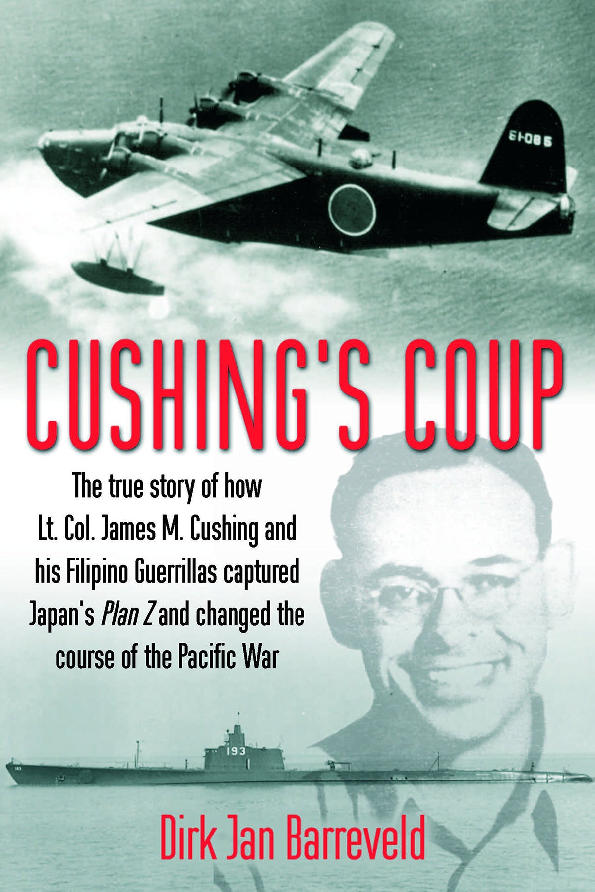 Cushings Coup: The True Story of How Lt. Col. James Cushing and His Filipino Guerrillas Captured Japan's Plan Z