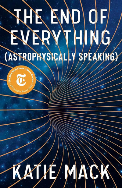 The End of Everything: (Astrophysically Speaking) by Mack, K