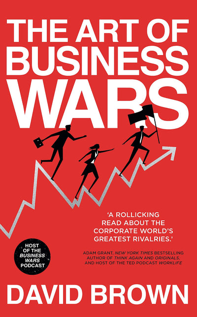 The Art of Business Wars: Battle-Tested Lessons for Leaders and Entrepreneurs from History's Greatest Rivalries
