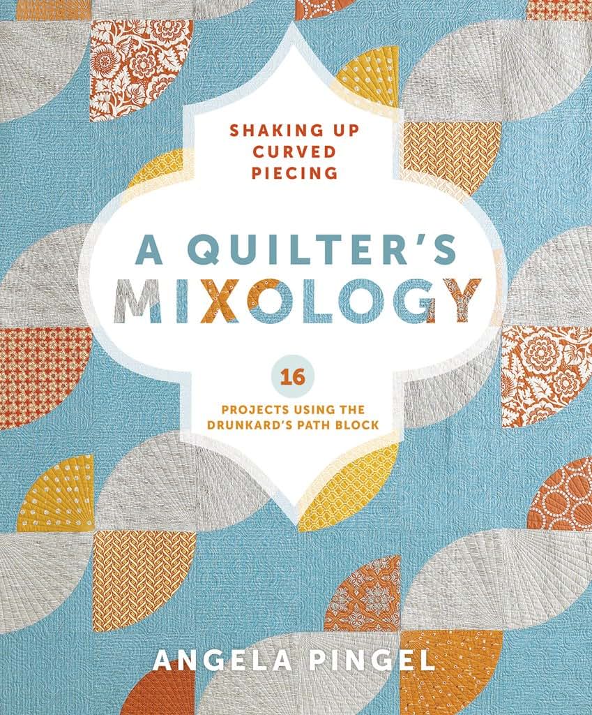 A Quilter's Mixology: Shaking Up Curved Piecing by Pingel