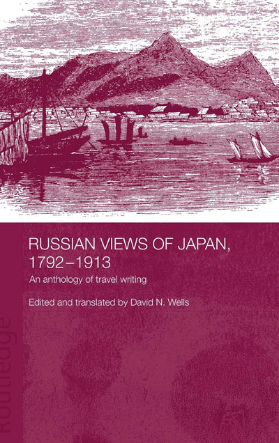 Russian Views of Japan, 1792-1913: An Anthology of Travel Writing (Routledge Studies in the Modern History of Asia)