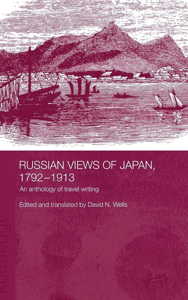 Russian Views of Japan, 1792-1913: An Anthology of Travel Writing (Routledge Studies in the Modern History of Asia)