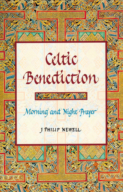 Celtic Benediction: Morning and Night Prayer by J. P. Newell