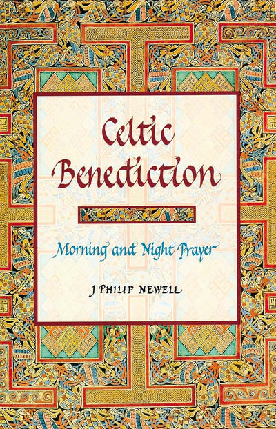 Celtic Benediction: Morning and Night Prayer by J. P. Newell