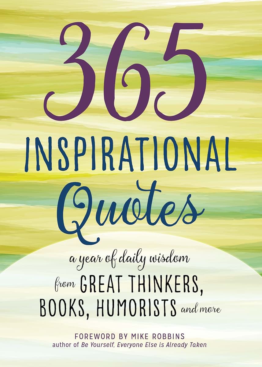 365 Inspirational Quotes: A Year of Daily Wisdom from Great Thinkers, Books, Humorists, and More (Inspirational Books)