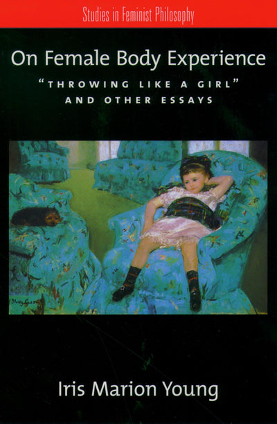 On Female Body Experience: "Throwing Like a Girl" and Other Essays (Studies in Feminist Philosophy)