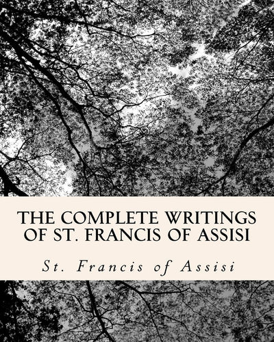 The Complete Writings of St. Francis of Assisi: with Biograp