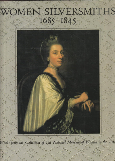 Women Silversmiths, 1685-1845: Works from the Collection of the National Museum of Women in the Arts