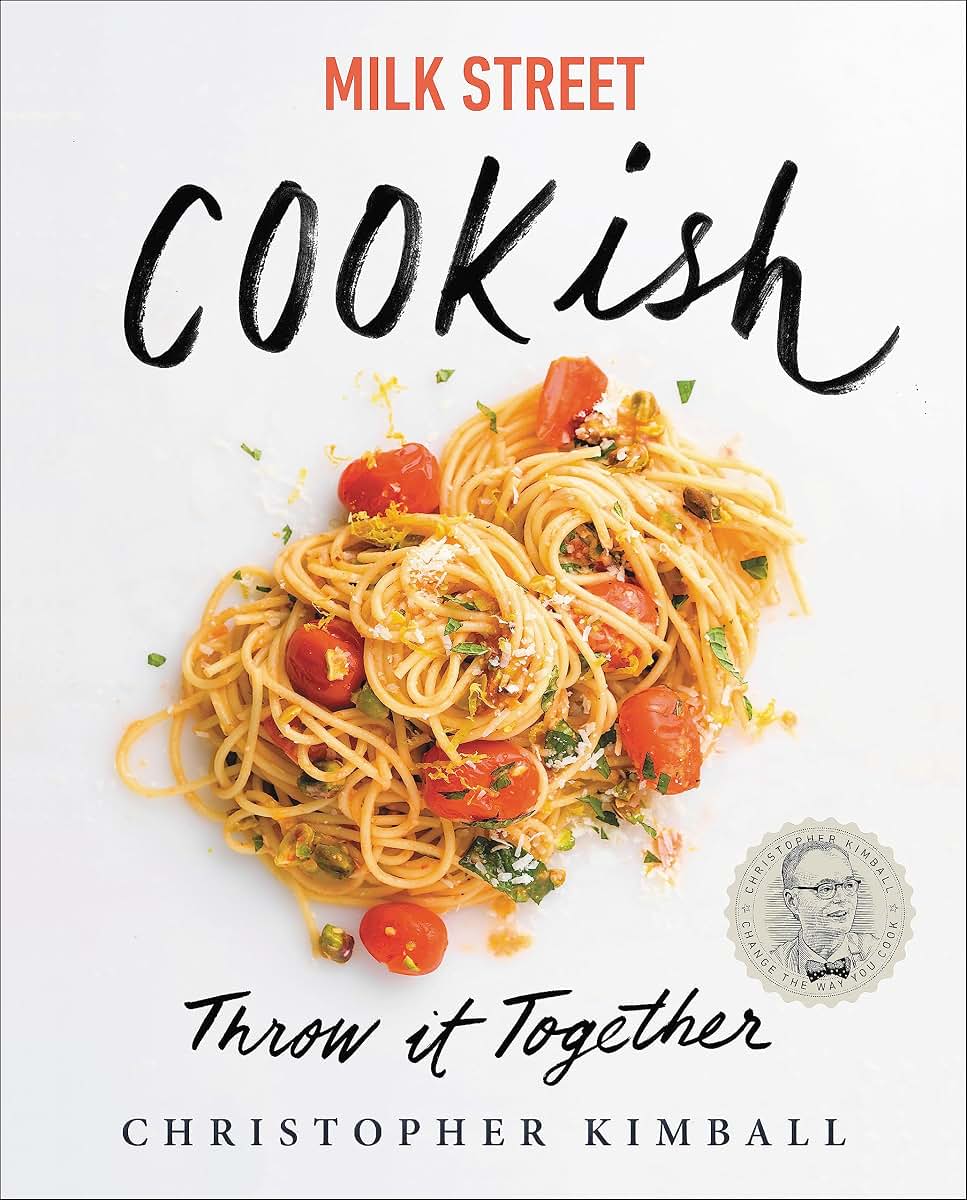 Milk Street: Cookish: Throw It Together: Big Flavors. Simple Techniques. 200 Ways to Reinvent Dinner.