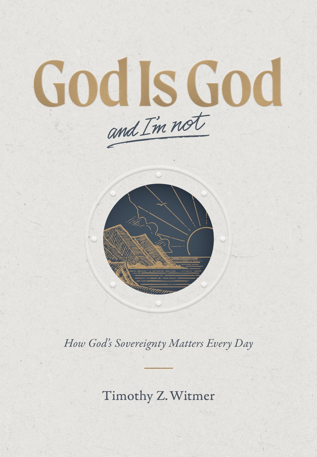 God Is God and I'm Not: How Gods Sovereignty Matters Every Day