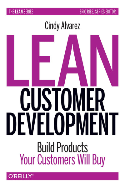 Lean Customer Development: Building Products Your Customers Will Buy