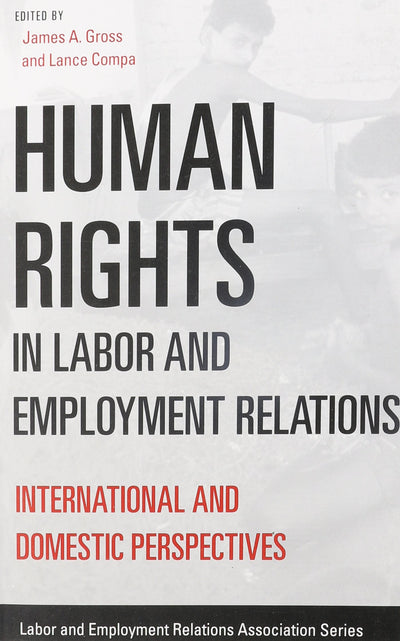 Human Rights in Labor and Employment Relations: International and Domestic Perspectives (LERA Research Volume)