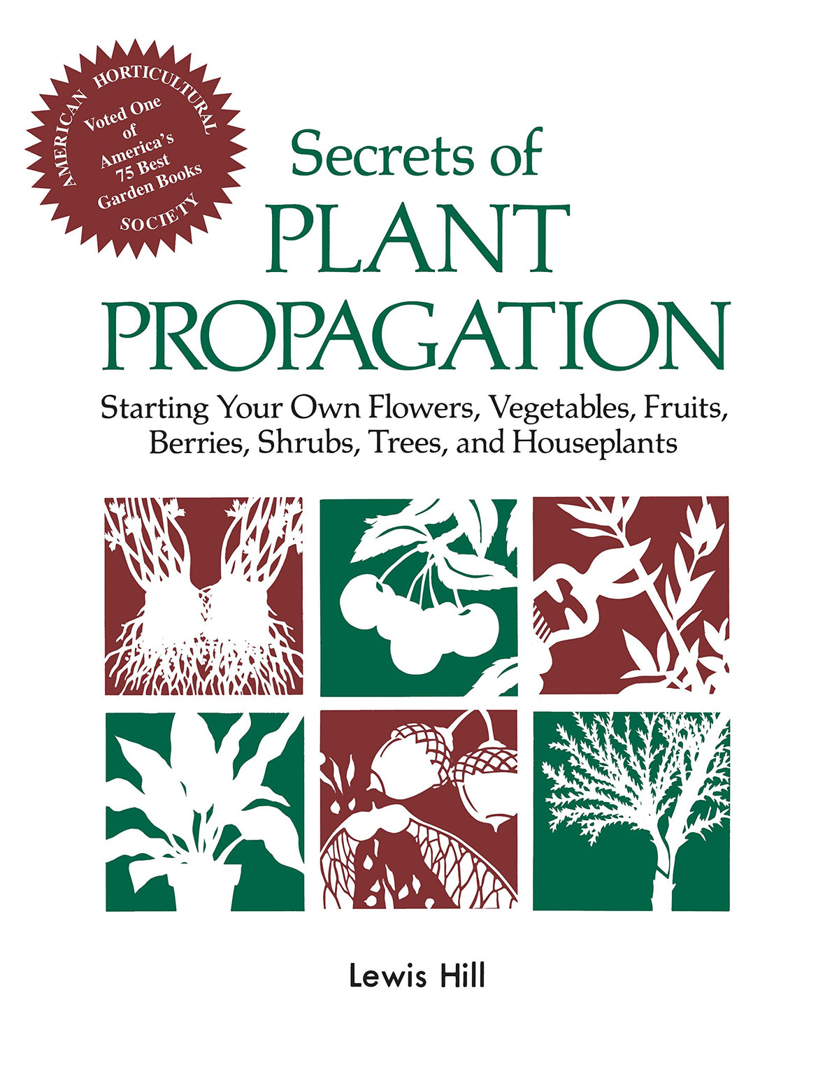 Secrets of Plant Propagation: Starting Your Own Flowers, Vegetables, Fruits, Berries, Shrubs, Trees, and Houseplants