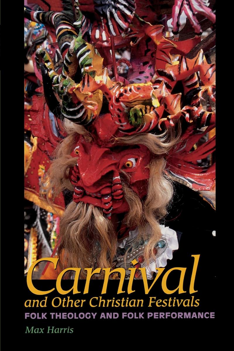 Carnival and Other Christian Festivals: Folk Theology and Folk Performance (Joe R. and Teresa Lozano Long Series in Latin American and Latino Art and Culture)