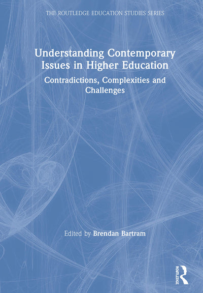 Understanding Contemporary Issues in Higher Education: Contradictions, Complexities and Challenges (The Routledge Education Studies Series)