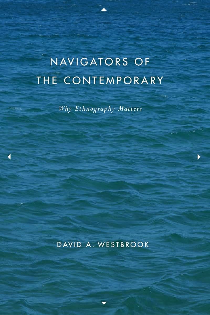Navigators of the Contemporary: Why Ethnography Matters