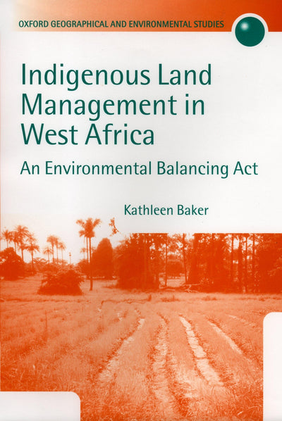 Indigenous Land Management in West Africa: An Environmental Balancing Act (Oxford Geographical and Environmental Studies Series)
