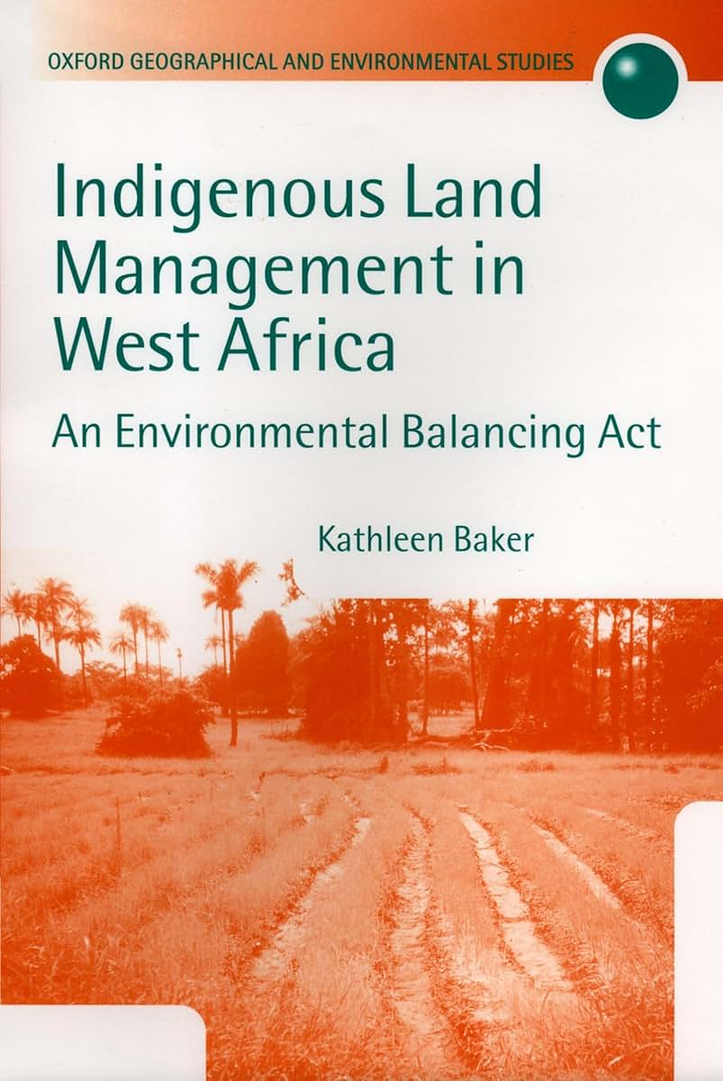 Indigenous Land Management in West Africa: An Environmental Balancing Act (Oxford Geographical and Environmental Studies Series)