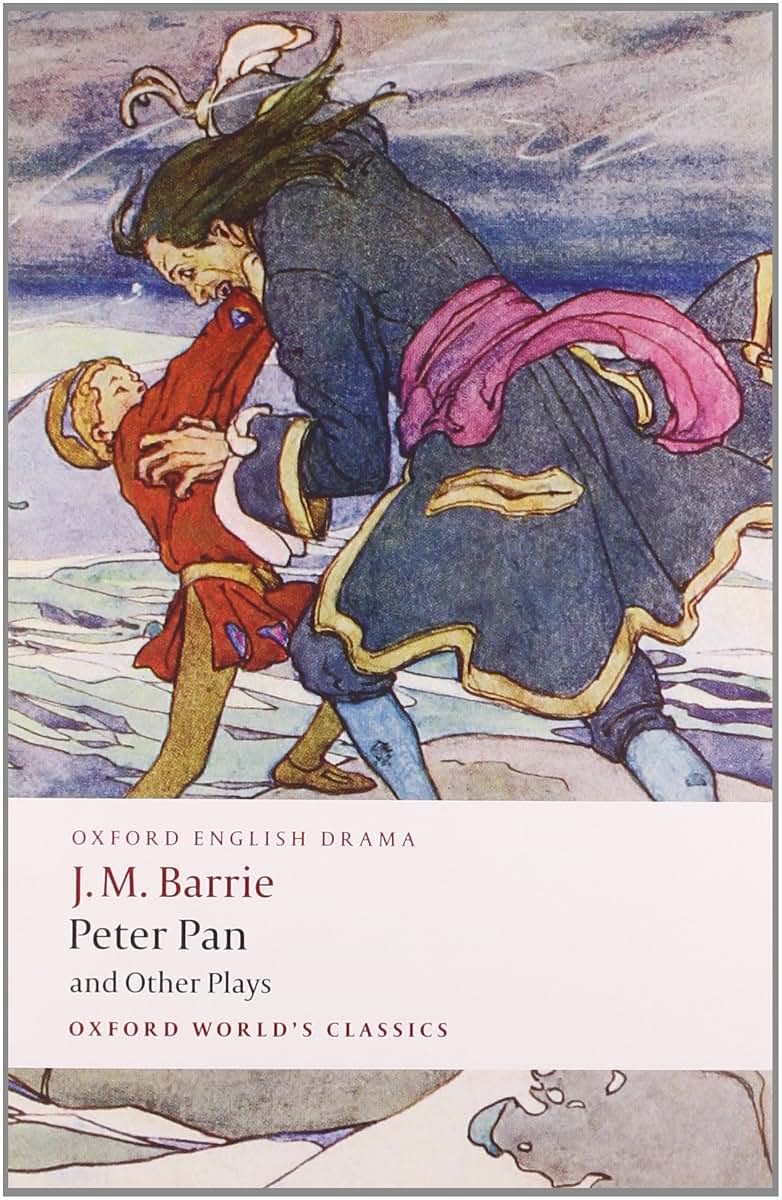 Peter Pan and Other Plays: The Admirable Crichton; Peter Pan; When Wendy Grew Up; What Every Woman Knows; Mary Rose (Oxford World's Classics)