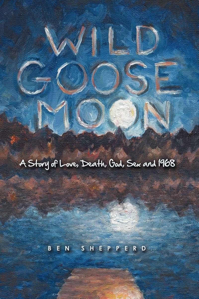 Wild Goose Moon: A Story of Love, Death, God, Sex and 1968