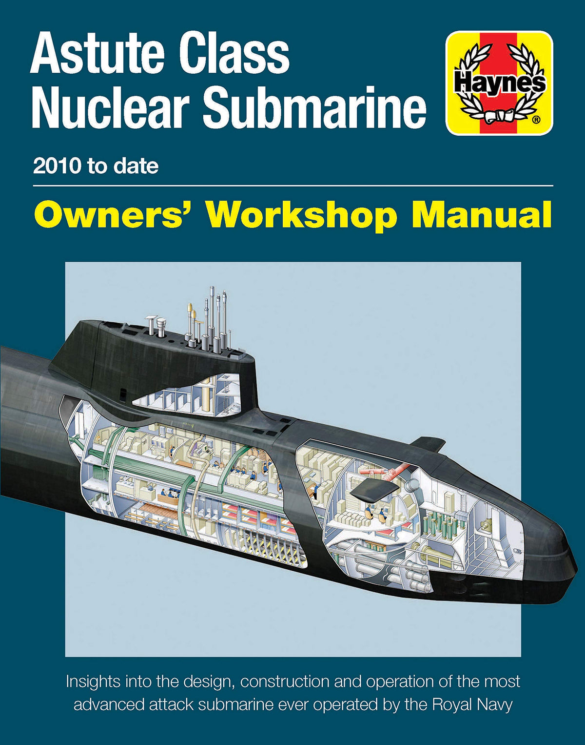 Astute Class Nuclear Submarine Owners' Workshop Manual: 2010 to date - Insights into the design, construction and operation of the most advanced attack submarine ever operated by the Royal Navy